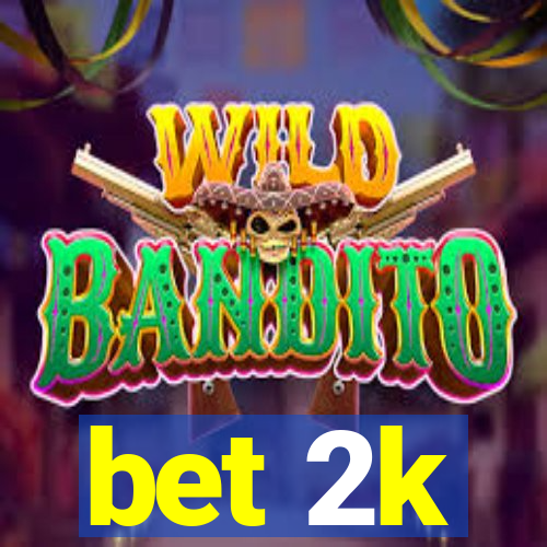 bet 2k